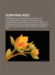 Quintana Roo Government of Quintana Roo, History of the Yucatán Peninsula, Islands of Quintana Roo, Municipalities of Quintana Roo,1157384072,9781157384076