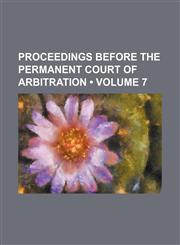 Proceedings Before the Permanent Court of Arbitration (Volume 7),115400984X,9781154009842