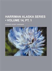 Harriman Alaska Series (Volume 14, PT. 1),1235748324,9781235748325