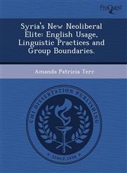 Syria's New Neoliberal Elite English Usage, Linguistic Practices and Group Boundaries.,1244686689,9781244686687