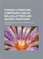 Turkish Literature; Comprising Fables, Belles-Lettres and Sacred Traditions. Comprising Fables, Belles-Lettres and Sacred Traditions,145901118X,9781459011182