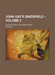 John Gay's Singspiele (Volume 2); Mit Einleitung Und Anmerkungen,1150828242,9781150828249