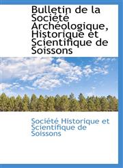 Bulletin de la Société Archéologique, Historique et Scientifique de Soissons,1103979809,9781103979806