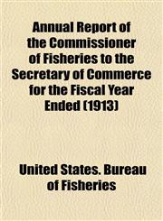 Annual Report of the Commissioner of Fisheries to the Secretary of Commerce for the Fiscal Year Ended (1913),1153252228,9781153252225