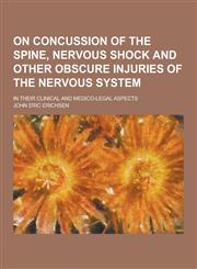 On Concussion of the Spine, Nervous Shock and Other Obscure Injuries of the Nervous System; In Their Clinical and Medico-Legal Aspects,1230205896,9781230205892