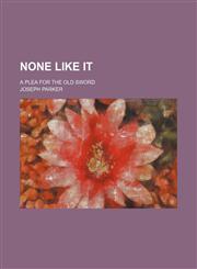 None Like It; A Plea for the Old Sword,0217848346,9780217848343