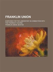 Franklin Union; Exercises for the Laboratory in Connection with the Pharmacy Course,1236963253,9781236963253