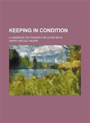 Keeping in condition; a handbook on training for older boys,1151456756,9781151456755