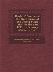 Heads of Families at the First Census of the United States Taken in the Year 1790 .. - Primary Source Edition,1294356321,9781294356325