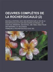 Oeuvres Completes de La Rochefoucauld; Nouvelle Edition, Avec Des Notices Sur La Vie de La Rochefoucauld Et Sur Des Divers Ouvrages, Un Choix de Varia,1236100190,9781236100191