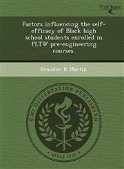 Factors influencing the self-efficacy of Black high school students enrolled in PLTW pre-engineering courses.,1248952847,9781248952849