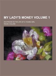 My Lady's Money; An Episode in the Life of a Young Girl Volume 1,1230205500,9781230205502