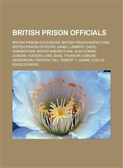 British Prison Officials British Prison Governors, British Prison Inspectors, British Prison Officers, Daniel Lambert, David Ramsbotham, Baron,1158172060,9781158172061