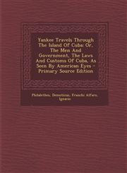 Yankee Travels Through the Island of Cuba; Or, the Men and Government, the Laws and Customs of Cuba, as Seen by American Eyes - Primary Source Edition,1294486284,9781294486282