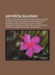 Anykščių rajonas Anykščių politikai, Anykščių rajono ežerai, Anykščių rajono gyvenvietės, Anykščių rajono mokyklos, Anykščių rajono paveldas,1233362054,9781233362059
