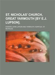 St. Nicholas' Church, Great Yarmouth [By E.J. Lupson].,123191310X,9781231913109