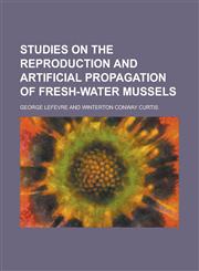 Studies on the reproduction and artificial propagation of fresh-water mussels,1230009574,9781230009575