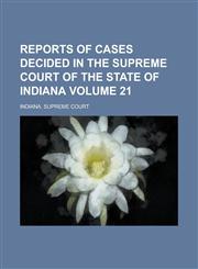 Reports of Cases Decided in the Supreme Court of the State of Indiana Volume 21,1230078584,9781230078588