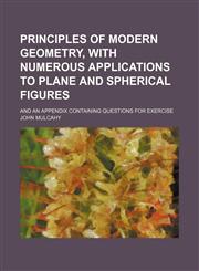 Principles of modern geometry, with numerous applications to plane and spherical figures; and an appendix containing questions for exercise,1150155280,9781150155284