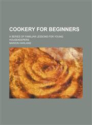 Cookery for beginners; a series of familiar lessons for young housekeepers,1153896087,9781153896085