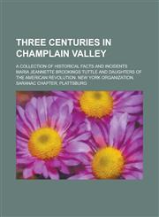 Three Centuries in Champlain Valley; A Collection of Historical Facts and Incidents,1236803698,9781236803696