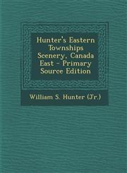 Hunter's Eastern Townships Scenery, Canada East - Primary Source Edition,1295873087,9781295873081