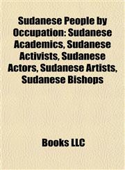 Sudanese People by Occupation Sudanese Academics, Sudanese Activists, Sudanese Actors, Sudanese Artists, Sudanese Bishops,1157956254,9781157956259
