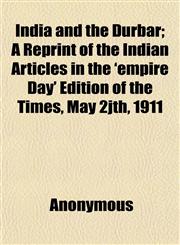 India and the Durbar; A Reprint of the Indian Articles in the 'empire Day' Edition of the Times, May 2jth, 1911,1152334700,9781152334700