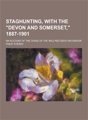 Staghunting, with the Devon and Somerset, 1887-1901; An Account of the Chase of the Wild Red Deer on Exmoor,1230348573,9781230348575