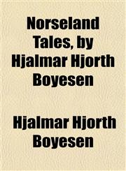 Norseland Tales, by Hjalmar Hjorth Boyesen,1154932060,9781154932065
