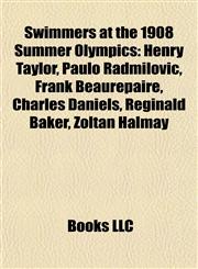 Swimmers at the 1908 Summer Olympics Henry Taylor, Paulo Radmilovic, Frank Beaurepaire, Charles Daniels, Reginald Baker, Zoltán Halmay,1155647394,9781155647395