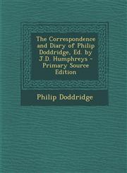 Correspondence and Diary of Philip Doddridge, Ed. by J.D. Humphreys,1289427445,9781289427443