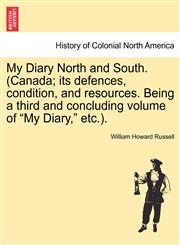 My Diary North and South. (Canada; its defences, condition, and resources. Being a third and concluding volume of "My Diary," etc.).,1241338582,9781241338589