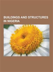 Buildings and Structures in Nigeria Airports in Nigeria, Banks of Nigeria, Bridges in Nigeria, Buildings and Structures in Abuja, Buildings and Struc,1230625828,9781230625829