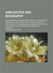 Anecdotes and Biography; Including Many Modern Characters in the Circles of Fashionable and Official Life, Selected from the Portfolios of a Distingui,1234120097,9781234120092
