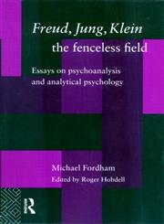 Freud, Jung, Klein - The Fenceless Field Essays on Psychoanalysis and Analytical Psychology,0415186153,9780415186155