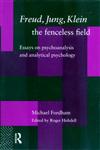 Freud, Jung, Klein - The Fenceless Field Essays on Psychoanalysis and Analytical Psychology,0415186153,9780415186155