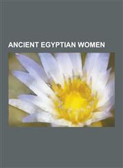 Ancient Egyptian Women Ancient Egyptian Priestesses, Ancient Egyptian Princesses, Ancient Egyptian Queens Consort, Ancient Egyptian Women in,1230657002,9781230657004