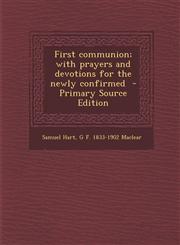 First communion; with prayers and devotions for the newly confirmed  - Primary Source Edition,1295234955,9781295234950