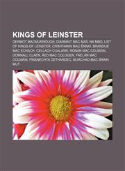 Kings of Leinster Dermot MacMurrough, Diarmait mac Maíl na mBó, List of Kings of Leinster, Crimthann mac Énnai, Brandub mac Echach,1156513839,9781156513835