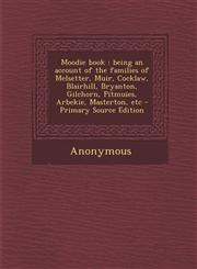 Moodie book being an account of the families of Melsetter, Muir, Cocklaw, Blairhill, Bryanton, Gilchorn, Pitmuies, Arbekie, Masterton, etc - Primary Source Edition,1294051083,9781294051084