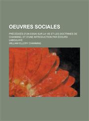 Oeuvres Sociales; Precedees D'Un Essai Sur La Vie Et Les Doctrines de Channing, Et D'Une Introduction Par Edourd Laboulaye,1153468042,9781153468046