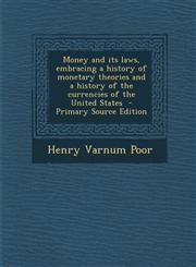 Money and Its Laws, Embracing a History of Monetary Theories and a History of the Currencies of the United States - Primary Source Edition,1287846912,9781287846918