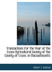 Transactions for the Year of the Essex Agricultural Society of the County of Essex, in Massachusetts,1140370286,9781140370284