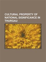 Cultural Property of National Significance in Thurgau Aadorf, Altenklingen Castle, Amriswil, Arbon, Arbon Castle, Arenenberg, Bachtobel Castle, Bettw,1156724929,9781156724927