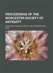 Proceedings of the Worcester Society of Antiquity (Volume 16),115047498X,9781150474989