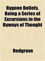 Bygone Beliefs, Being a Series of Excursions in the Byways of Thought,1151941336,9781151941336