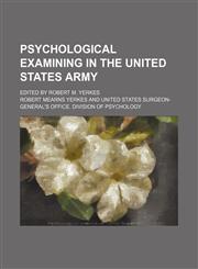 Psychological examining in the United States Army; Edited by Robert M. Yerkes,1153401916,9781153401913