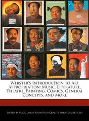 Webster's Introduction to Art Appropriation Music, Literature, Theatre, Painting, Comics, General Concepts, and More,124172668X,9781241726683