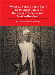 What Life Has Taught Me The Political Career of Dr. Siaka Probyn Stevens and Nation Building. a Republication of the Autobiography of Siaka St,1312231831,9781312231832